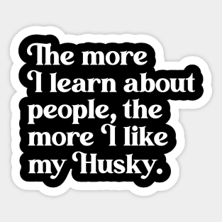 The More I Learn About People, the More I Like My Huskie Sticker